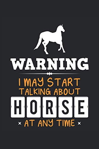 Warning, I May Start Talking About Horse At Any Time: Horse Notebook, Lined Notebook / Journal / Diary Gift, 110 Blank Pages, 6 X 9 Matte Finish Cover