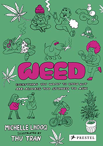 Weed; Everything You Want To Know But Were Too Sto: Everything You Want to Know But Are Always Too Stoned to Ask