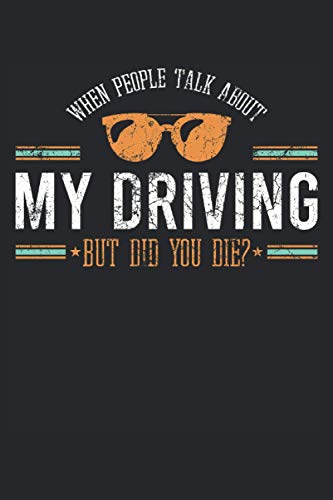 When People Talk About My Driving But Did You Die: When People Talk About My Driving But Did You Die Drive Car - 120 Sides Lined Notebook and Jounal