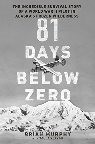 81 Days Below Zero: The Incredible Survival Story of a World War II Pilot in Alaska's Frozen Wilderness (English Edition)