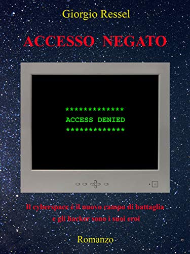 Accesso negato: Il cyberspace è il nuovo campo di battaglia e gli hacker sono i suoi eroi (Italian Edition)