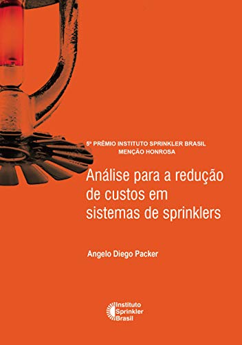 Análise para a redução de custos em sistemas de sprinklers (Prêmio Instituto Sprinkler Brasil Livro 2018) (Portuguese Edition)