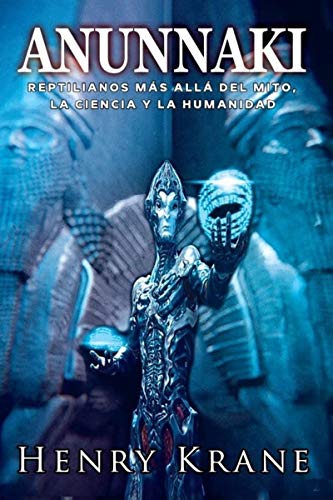 ANUNNAKI: Reptilianos más allá del Mito, la Ciencia y la Humanidad (SAGA ANUNNAKI Español)