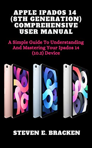 APPLE IPADOS 14 (8TH GENERATION) COMPREHENSIVE USER MANUAL: A Simple Guide to Understanding and Mastering Your Ipad Os 14 (10.2) Device (English Edition)