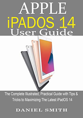 Apple iPadOS 14 User Guide: The Complete Illustrated, Practical Guide with Tips & Tricks to Maximizing the latest iPadOS 14 (English Edition)