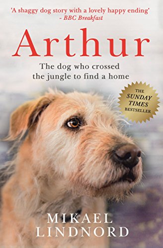 Arthur: The dog who crossed the jungle to find a home *SOON TO BE A MAJOR MOVIE 'ARTHUR THE KING' STARRING MARK WAHLBERG* (English Edition)