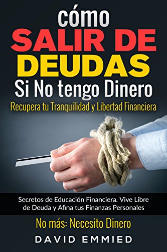 Como Salir de Deudas Si No tengo Dinero. Recupera tu Tranquilidad y Libertad Financiera: Secretos de Educacion Financiera. Vive Libre de Deuda y Afina tus Finanzas Personales. No más Necesito Dinero