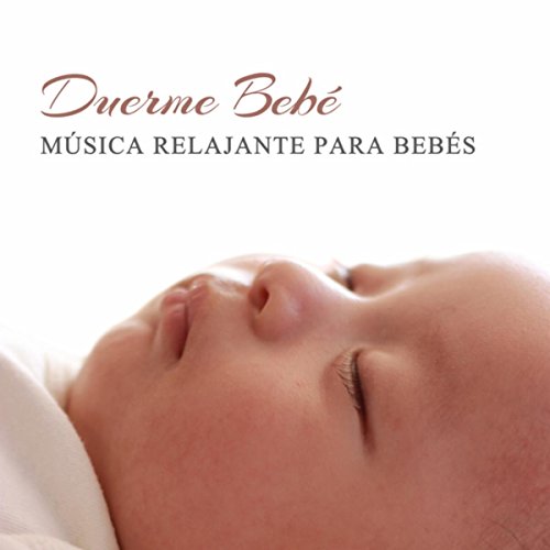 Duerme Bebé (Música Relajante para Bebés, Música para Dormir, Nanas para Bebés, Sueño del Bebé)