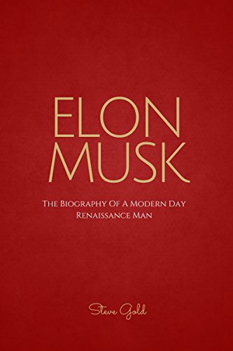 Elon Musk: The Biography Of A Modern Day Renaissance Man (Elon Musk, Tesla, SpaceX, Elon Musk Biography, Musk book, Ashlee Vance, Elon Musk Autobiography, Elon Musk Lessons) (English Edition)