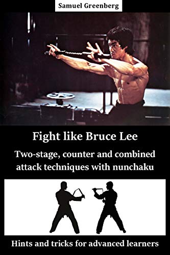 Fight like Bruce Lee Two-stage, counter and combined attack techniques with nunchaku: Hints and tricks for advanced learners (English Edition)