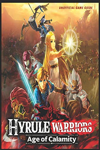 Hyrule Warriors: Age of Calamity - The Complete Tips- A-Z Walkthrough - Tips & Tricks and More!