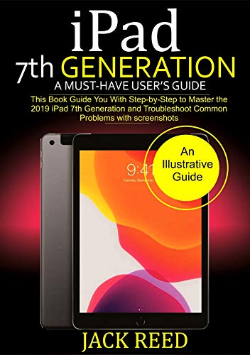 iPad 7TH GENERATION A Must-Have User's Guide: This book Guides you with Step by Step to Master the 2019 iPad 7th Generation and Troubleshoot Common Problems with Screenshots. (English Edition)