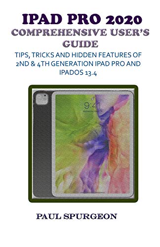 iPad Pro 2020 Comprehensive user’s Guide: Tips, Tricks and Hidden Features of 2nd & 4th Generation iPad Pro & iPadOS 13.4 (English Edition)