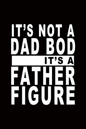 It's Not A Dad Bod It's A Father Figure: Dad Journal Gift Design, 120 Pages 6 x 9 Inches Lover Of Dad Lined Notebook
