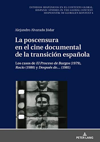 La poscensura en el cine documental de la transición española: Los casos de «El Proceso de Burgos» (1979), «Rocío» (1980) y «Después de…» (1981) (Estudios ... Hispanistik im globalen Kontext nº 6)