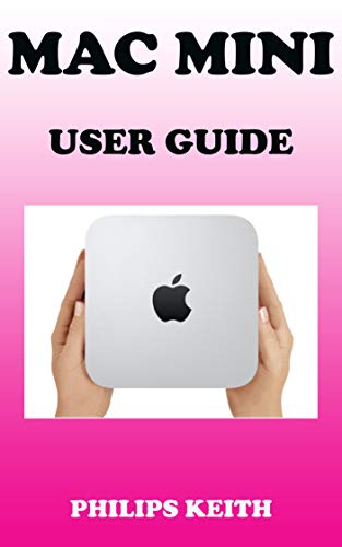 Mac Mini M1 User Guide: A Comprehensive Manual And Guide For Beginners Ands Pros. To Set Up, Connect And Master The New Apple Mac Mini 2020 With Detailed Pictures And Screenshot (English Edition)
