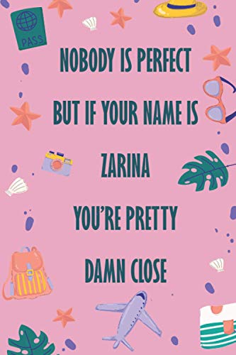 Nobody Is Perfect But If Your Name Is ZARINA You're Pretty Damn Close: Funny Lined Journal Notebook, College Ruled Lined Paper, Gifts for ZARINA :for women and girls, Matte cover