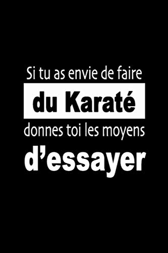 Si tu as envie de faire du Karaté, donnes-toi les moyens d’essayer: Carnet de sportive Journal d'entrainement sportif Citation de motivation sport