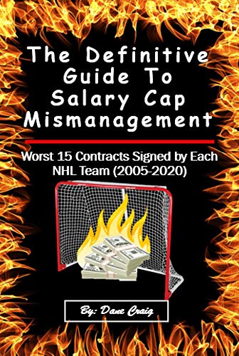 The Definitive Guide to Salary Cap Mismanagement: Worst 15 Contracts Signed by Each NHL Team (2005-2020) (How to Win or Lose in NHL Free Agency Book 2) (English Edition)