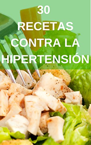 30 Recetas contra la Hipertensión: Recetas Bajas en Sodio para combatir la Hipertensión