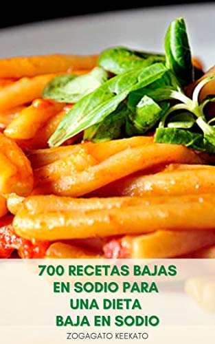 700 Recetas Bajas En Sodio Para Una Dieta Baja En Sodio : Desayuno, Ensaladas, Sopas, Salsas, Postres, Pollo, Carne De Res, Pescado Y Marisco, Guisos, Pasta, Arroz, Aperitivos, Aperitivos, Patatas