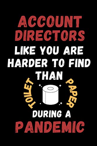 Account Directors Like You Are Harder To Find Than Toilet Paper During A Pandemic: Funny Gag Lined Notebook For Account Director, A Great ... Present From Staff & Team & Family