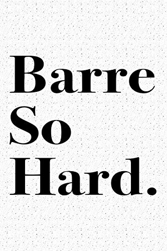 Barre So Hard: A 6x9 Inch Matte Softcover Journal Notebook With 120 Blank Lined Pages And A Funny Motivation Gym Workout Cover Slogan