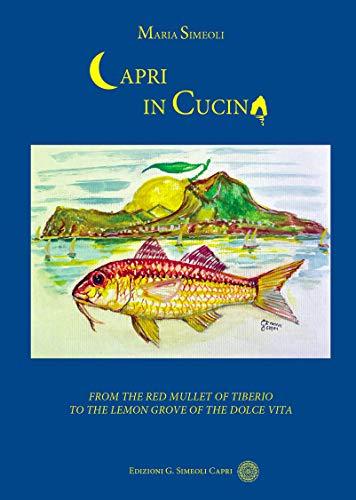 Capri in Cucina: From the Red Mullet of Tiberio to the Lemon Grove of the Dolce Vita (English Edition)