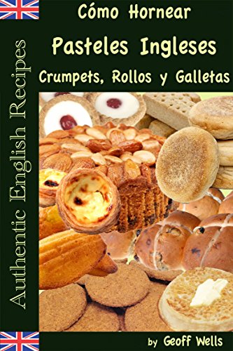 Cómo Hornear Pasteles Ingleses, Crumpets, Rollos y Galletas   (Auténticas Recetas Inglesas Libro 9)