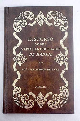 Discurso sobre varias antiguedades de Madrid y origen de sus parroquias especialmente de la de San Miguel