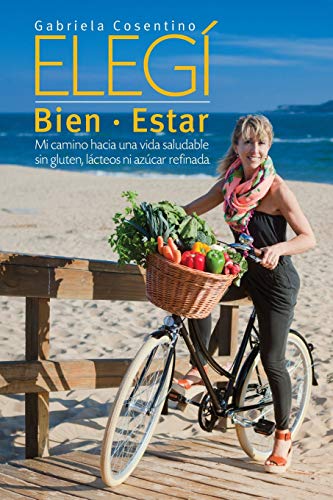 Elegi Bien-Estar: Mi camino hacia una vida saludable sin gluten, lacteos, ni azucar refinada