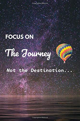 Focus On The Journey Not The Destination: Personal Reflection Journal Reminding You To Appreciate The Present & Being One With Your Surroundings In The Moment On Life's Journey.