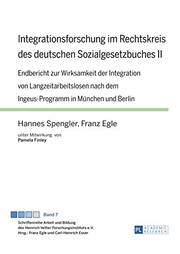 Integrationsforschung im Rechtskreis des deutschen Sozialgesetzbuches II: Endbericht zur Wirksamkeit der Integration von Langzeitarbeitslosen nach dem ... e.V. 7) (German Edition)