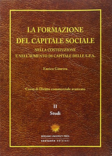 La formazione del capitale sociale. Nella costituzione e nell'aumento di capitale delle s.p.a.. Studi (Vol. 2) (Bergamo University Press)