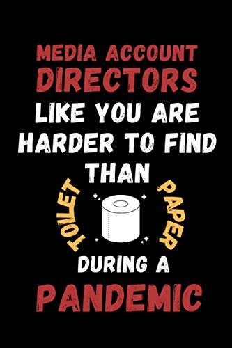 Media Account Directors Like You Are Harder To Find Than Toilet Paper During A Pandemic: Funny Gag Lined Notebook For Media Account Director, A Great ... Christmas,Birthday Present For Employees