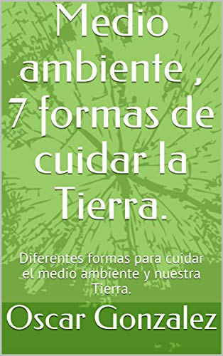 Medio ambiente , 7 formas de cuidar la Tierra.: Diferentes formas para cuidar el medio ambiente y nuestra Tierra.