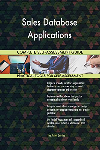 Sales Database Applications All-Inclusive Self-Assessment - More than 700 Success Criteria, Instant Visual Insights, Comprehensive Spreadsheet Dashboard, Auto-Prioritized for Quick Results