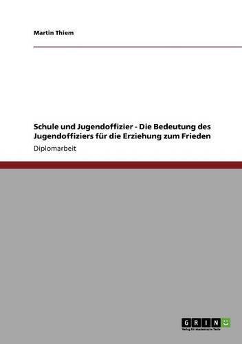 Schule und Jugendoffizier - Die Bedeutung des Jugendoffiziers für die Erziehung zum Frieden (German Edition)