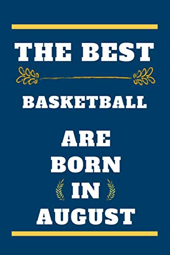 The Best Basketball are born in August: lined notebook , birthday gift for Basketball player , gift for Basketball born in August , Basketball born in August , 110 pages ( 6 x 9 ) inches