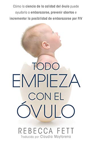 Todo Empieza con el Óvulo: Cómo la ciencia de la calidad del óvulo puede ayudarla a embarazarse, prevenir abortos e incrementar la posibilidad de embarazarse por FIV