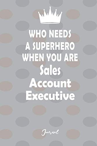 Who Needs a Superhero When You Are Sales Account Executive: Lined Notebook Journal 6x9 150 pages