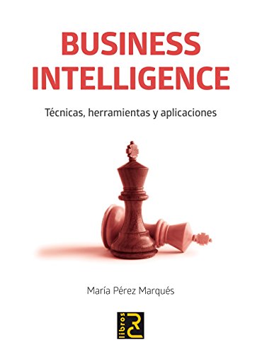 Business Intelligence. Técnicas, herramientas y aplicaciones