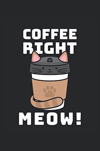 Coffee Right Meow! |Cuaderno de gatos: 6 x 9 pulgadas aproximadamente A5 |Cuaderno de cuadrícula de puntos |120 páginas |Papel de 90 g / m² ... |Regalo gato café |Bullet Journal, Diario |