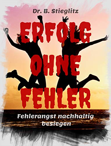 ERFOLG…OHNE FEHLER: Fehlerangst nachhaltig besiegen (German Edition)