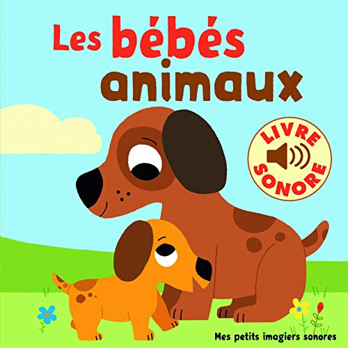 Les bébés animaux: 6 images à regarder, 6 sons à écouter (Mes petits imagiers sonores)