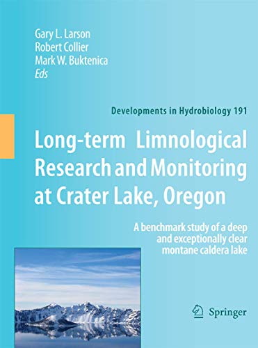 Long-term Limnological Research and Monitoring at Crater Lake, Oregon: A benchmark study of a deep and exceptionally clear montane caldera lake: 191 (Developments in Hydrobiology)