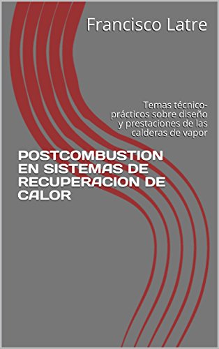 POSTCOMBUSTION EN SISTEMAS DE RECUPERACION DE CALOR: Temas técnico-prácticos sobre diseño y prestaciones de las calderas de vapor