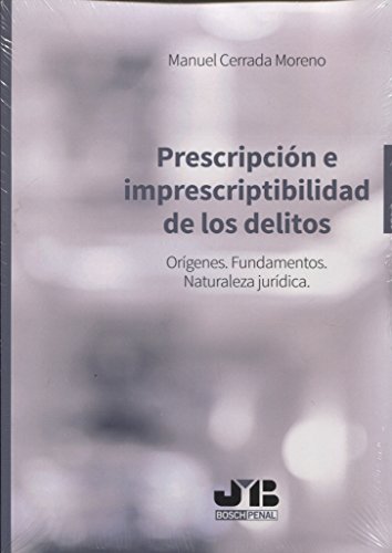 Prescripción e imprescriptibilidad de los delitos: Orígenes. Fundamentos. Naturaleza jurídica (BOSCH PENAL)