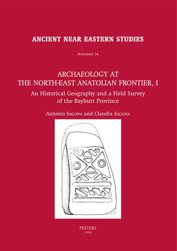 Archaeology at the North-East Anatolian Frontier, I: An Historical Geography and a Field Survey of the Bayburt Province: v.14 (Ancient Near Eastern Studies Supplement Series)