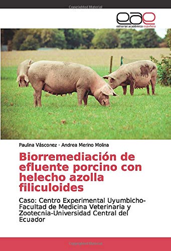 Biorremediación de efluente porcino con helecho azolla filiculoides: Caso: Centro Experimental Uyumbicho- Facultad de Medicina Veterinaria y Zootecnia-Universidad Central del Ecuador